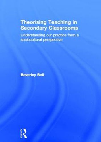 Cover image for Theorising Teaching in Secondary Classrooms: Understanding our practice from a sociocultural perspective