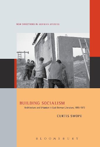 Cover image for Building Socialism: Architecture and Urbanism in East German Literature, 1955-1973