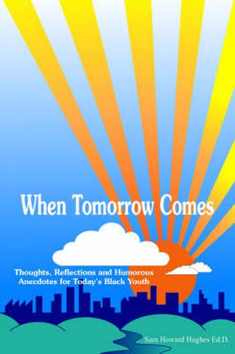 Cover image for When Tomorrow Comes: Thoughts, Reflections and Humorous Anecdotes for Today's Black Youth