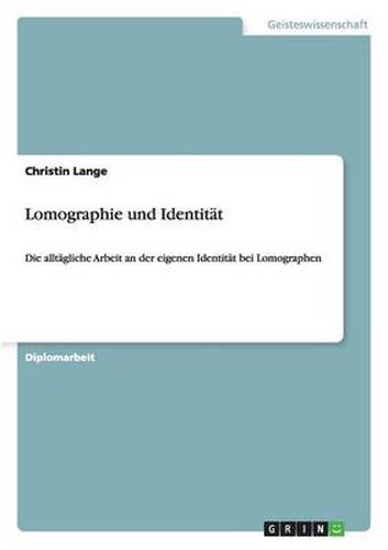 Lomographie und Identitat: Die alltagliche Arbeit an der eigenen Identitat bei Lomographen