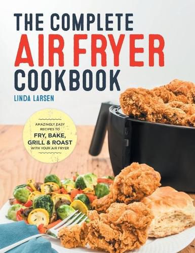 Cover image for The Complete Air Fryer Cookbook: Amazingly Easy Recipes to Fry, Bake, Grill, and Roast with Your Air Fryer