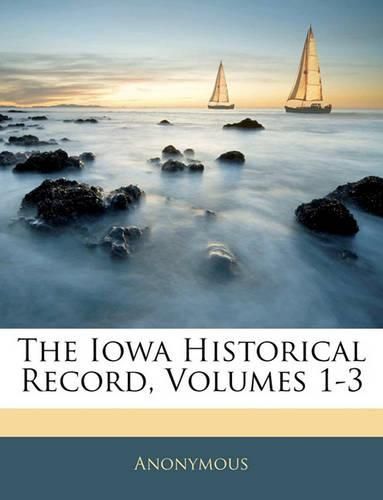 Cover image for The Iowa Historical Record, Volumes 1-3