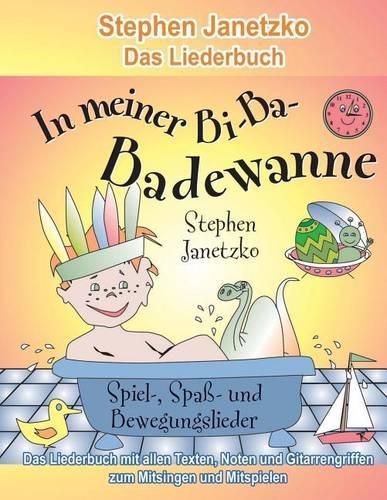 In meiner Bi-Ba-Badewanne - 20 Spiel-, Spass- und Bewegungslieder fur froehliche Kinder: Das Liederbuch mit allen Texten, Noten und Gitarrengriffen zum Mitsingen und Mitspielen