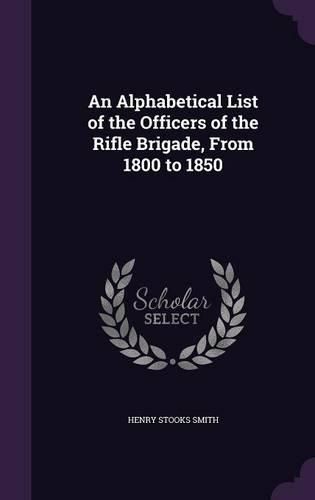 An Alphabetical List of the Officers of the Rifle Brigade, from 1800 to 1850