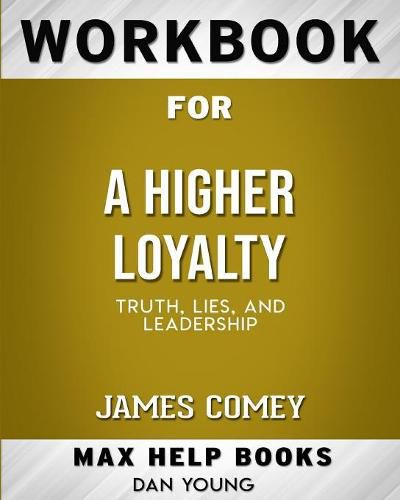 Workbook for A Higher Loyalty: Truth, Lies, and Leadership (Max-Help Books)