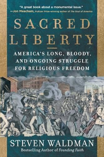 Cover image for Sacred Liberty: America's Long, Bloody, and Ongoing Struggle for Religious Freedom