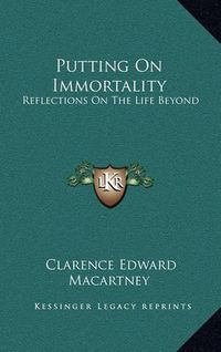 Cover image for Putting on Immortality: Reflections on the Life Beyond