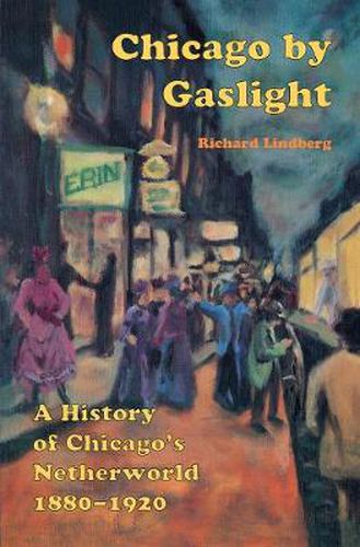 Cover image for Chicago by Gaslight: A History of Chicago's Netherworld: 1880-1920