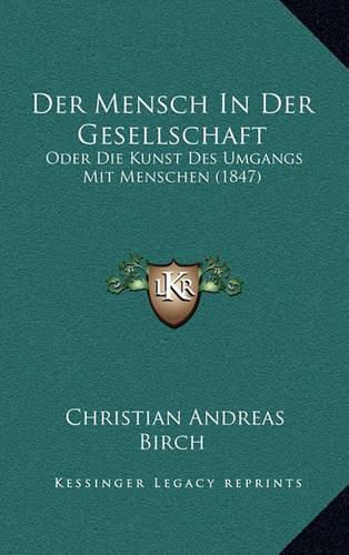 Der Mensch in Der Gesellschaft: Oder Die Kunst Des Umgangs Mit Menschen (1847)