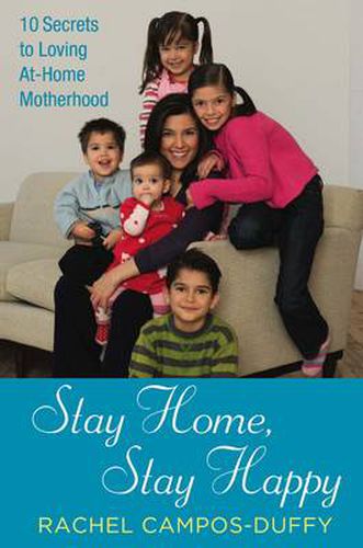 Cover image for Stay Home, Stay Happy: 10 Secrets to Loving at-Home Motherhood