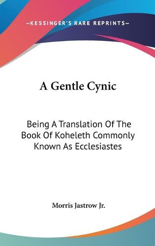 Cover image for A Gentle Cynic: Being a Translation of the Book of Koheleth Commonly Known as Ecclesiastes