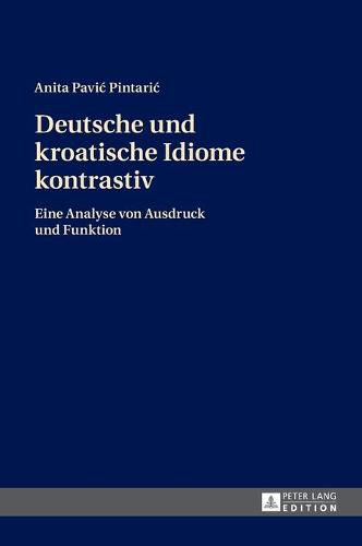 Cover image for Deutsche Und Kroatische Idiome Kontrastiv: Eine Analyse Von Ausdruck Und Funktion