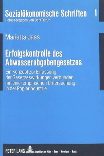 Cover image for Erfolgskontrolle Des Abwasserabgabengesetzes: Ein Konzept Zur Erfassung Der Gesetzeswirkungen Verbunden Mit Einer Empirischen Untersuchung in Der Papierindustrie