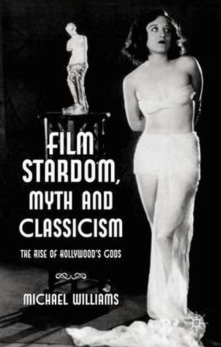 Cover image for Film Stardom, Myth and Classicism: The Rise of Hollywood's Gods
