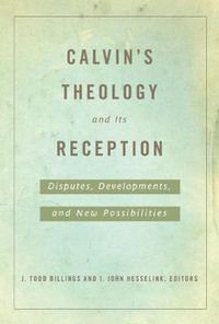 Cover image for Calvin's Theology and Its Reception: Disputes, Developments, and New Possibilities