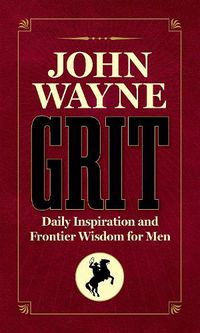 Cover image for John Wayne Grit: Daily Inspiration and Frontier Wisdom for Men