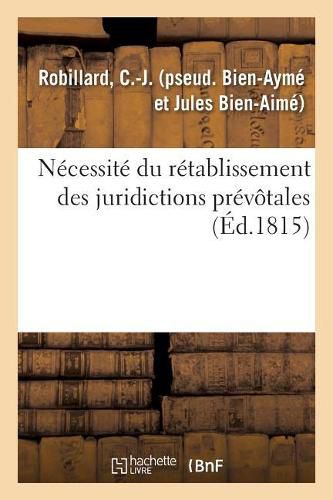 Necessite Du Retablissement Des Juridictions Prevotales: Par l'Auteur Du Moyen Tres Equitable de Reparer Une Grande Partie Des Desastres de la France