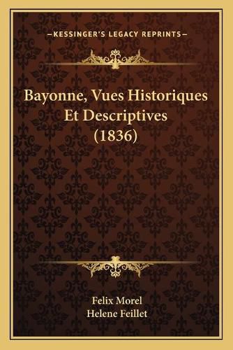Cover image for Bayonne, Vues Historiques Et Descriptives (1836)