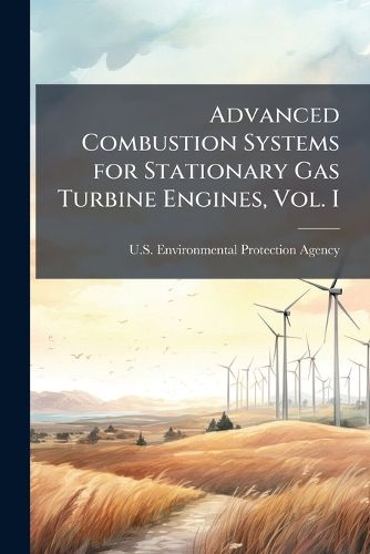 Cover image for Advanced Combustion Systems for Stationary Gas Turbine Engines, Vol. I: Review and Preliminary Evaluation - Scholar's Choice Edition