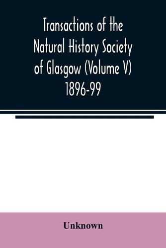 Cover image for Transactions of the Natural History Society of Glasgow (Volume V) 1896-99