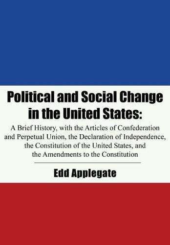 Cover image for Political and Social Change in the United States: A Brief History, with the Articles of Confederation and Perpetual Union, the Declaration of Independence, the Constitution of the United States, and the Amendments to the Constitution