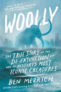 Cover image for Woolly: The True Story of the de-Extinction of One of History's Most Iconic Creatures