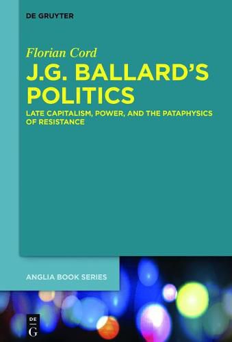 Cover image for J.G. Ballard's Politics: Late Capitalism, Power, and the Pataphysics of Resistance