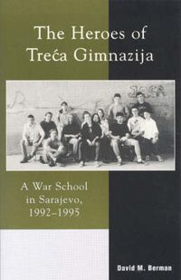 Cover image for The Heroes of Treca Gimnazija: A War School in Sarajevo, 1992-1995