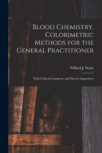 Cover image for Blood Chemistry, Colorimetric Methods for the General Practitioner: With Clinical Comments and Dietary Suggestions