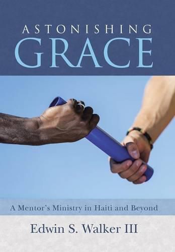 Cover image for Astonishing Grace: A Mentor's Ministry in Haiti and Beyond