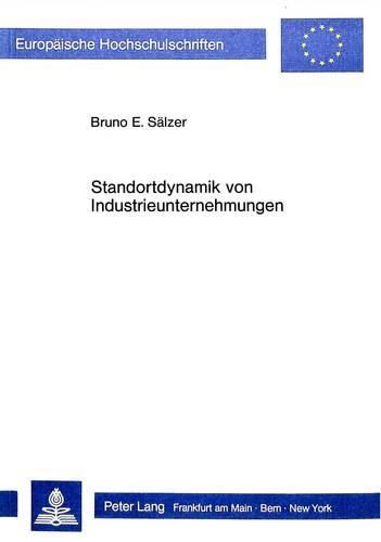 Cover image for Standortdynamik Von Industrieunternehmungen: Eine Theoretische Und Empirische Analyse Von Standortstrukturaenderungen Unter Besonderer Beruecksichtigung Der Verkehrswirtschaftlichen Konsequenzen