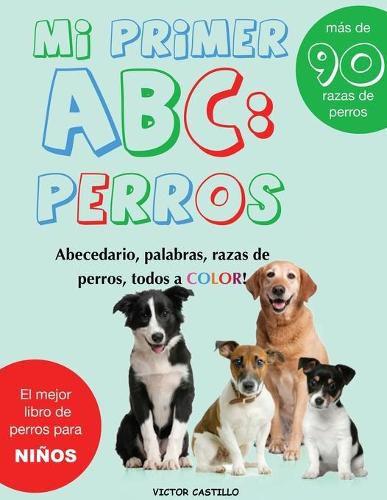 Cover image for Mi Primer  Raza de Perros  ABC: : : Mas de 100 Razas de Perro Distintas a todo Color, Primera Edicion (Impresion Gigante)