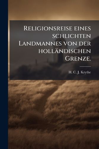 Cover image for Religionsreise eines schlichten Landmannes von der hollaendischen Grenze.