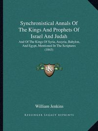 Cover image for Synchronistical Annals of the Kings and Prophets of Israel and Judah: And of the Kings of Syria, Assyria, Babylon, and Egypt, Mentioned in the Scriptures (1843)