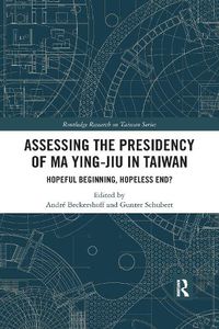 Cover image for Assessing the Presidency of Ma Ying-jiu in Taiwan: Hopeful Beginning, Hopeless End?