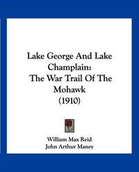 Cover image for Lake George and Lake Champlain: The War Trail of the Mohawk (1910)