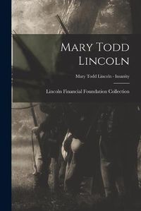 Cover image for Mary Todd Lincoln; Mary Todd Lincoln - Insanity