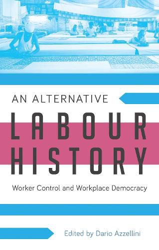 Cover image for An Alternative Labour History: Worker Control and Workplace Democracy