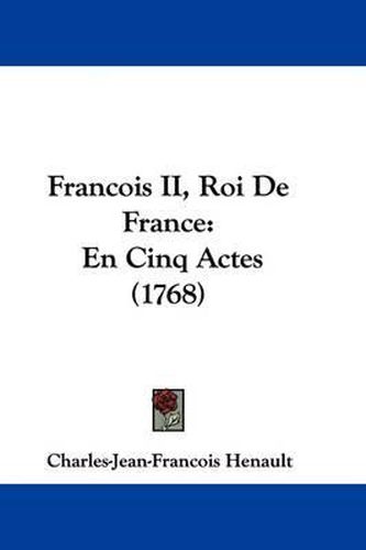 Cover image for Francois II, Roi De France: En Cinq Actes (1768)