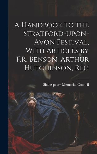 Cover image for A Handbook to the Stratford-upon-Avon Festival, With Articles by F.R. Benson, Arthur Hutchinson, Reg