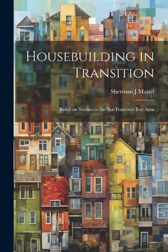 Cover image for Housebuilding in Transition; Based on Studies in the San Francisco Bay Area