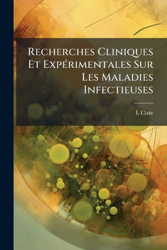 Cover image for Recherches Cliniques Et Exprimentales Sur Les Maladies Infectieuses: Tudies Specialement Au Point de Vue de L'Tat Du Sang Et de La Prsence Des Ferments