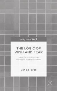 Cover image for The Logic of Wish and Fear: New Perspectives on Genres of Western Fiction