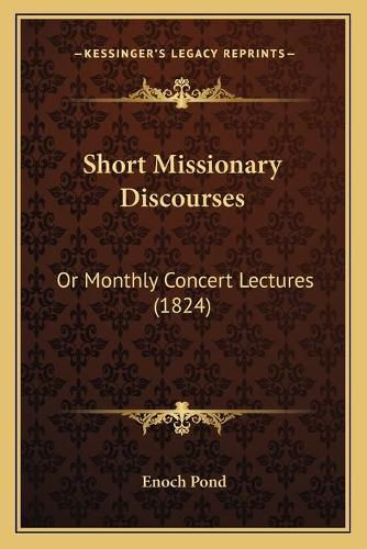 Short Missionary Discourses: Or Monthly Concert Lectures (1824)