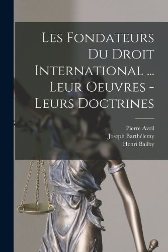 Cover image for Les fondateurs du droit international ... leur oeuvres - leurs doctrines