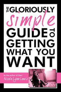 Cover image for The Gloriously Simple Guide to Getting What You Want