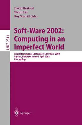 Cover image for Soft-Ware 2002: Computing in an Imperfect World: First International Conference, Soft-Ware 2002 Belfast, Northern Ireland, April 8-10, 2002 Proceedings