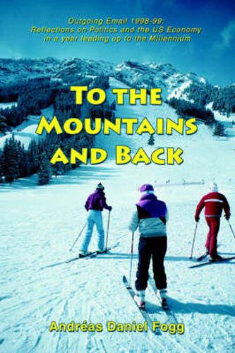 To the Mountains and Back: Outgoing Email 1998-99: Reflections on Politics and the US Economy in a Year Leading Up to the Millennium