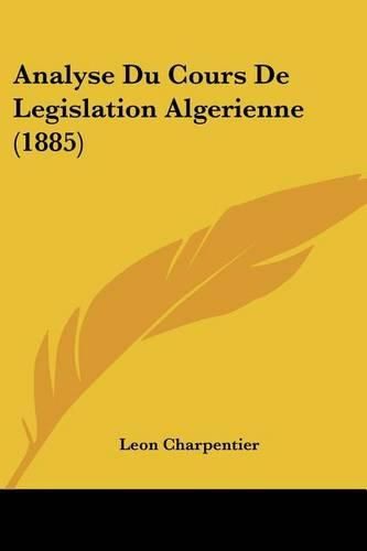 Cover image for Analyse Du Cours de Legislation Algerienne (1885)