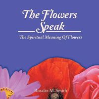 Cover image for The Flowers Speak: The Spiritual Meaning of Flowers